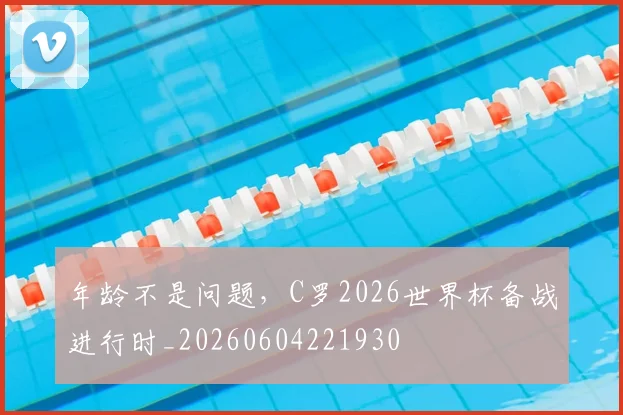 年龄不是问题,C罗2026世界杯备战进行时_20260604221930