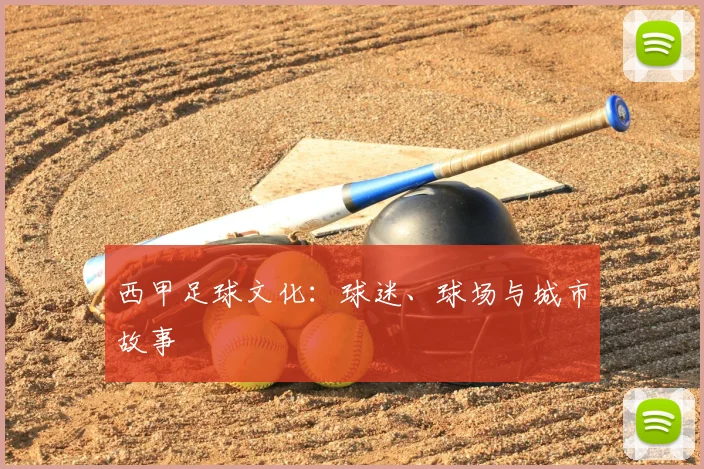 西甲足球文化:球迷、球场与城市故事