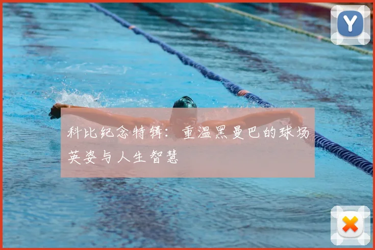 科比纪念特辑:重温黑曼巴的球场英姿与人生智慧