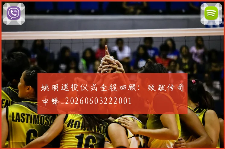 姚明退役仪式全程回顾：致敬传奇中锋_20260603222001