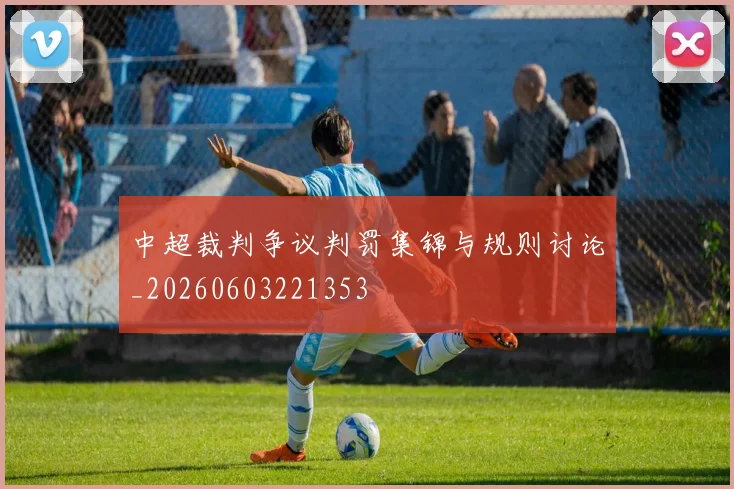 中超裁判争议判罚集锦与规则讨论_20260603221353