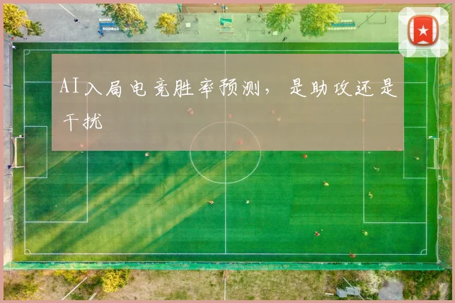 AI入局电竞胜率预测，是助攻还是干扰