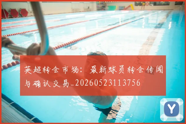 英超转会市场:最新球员转会传闻与确认交易_20260523113756