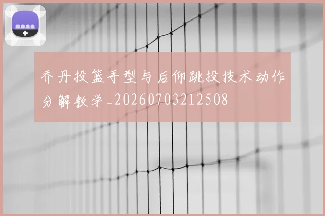 乔丹投篮手型与后仰跳投技术动作分解教学_20260703212508
